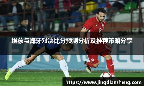 埃蒙与海牙对决比分预测分析及推荐策略分享