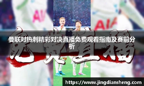 曼联对热刺精彩对决直播免费观看指南及赛前分析