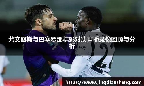 尤文图斯与巴塞罗那精彩对决直播录像回顾与分析