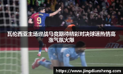 瓦伦西亚主场迎战马竞期待精彩对决球迷热情高涨气氛火爆