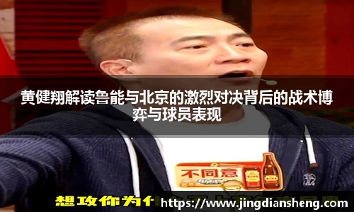 黄健翔解读鲁能与北京的激烈对决背后的战术博弈与球员表现