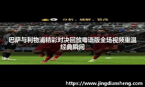 巴萨与利物浦精彩对决回放粤语版全场视频重温经典瞬间